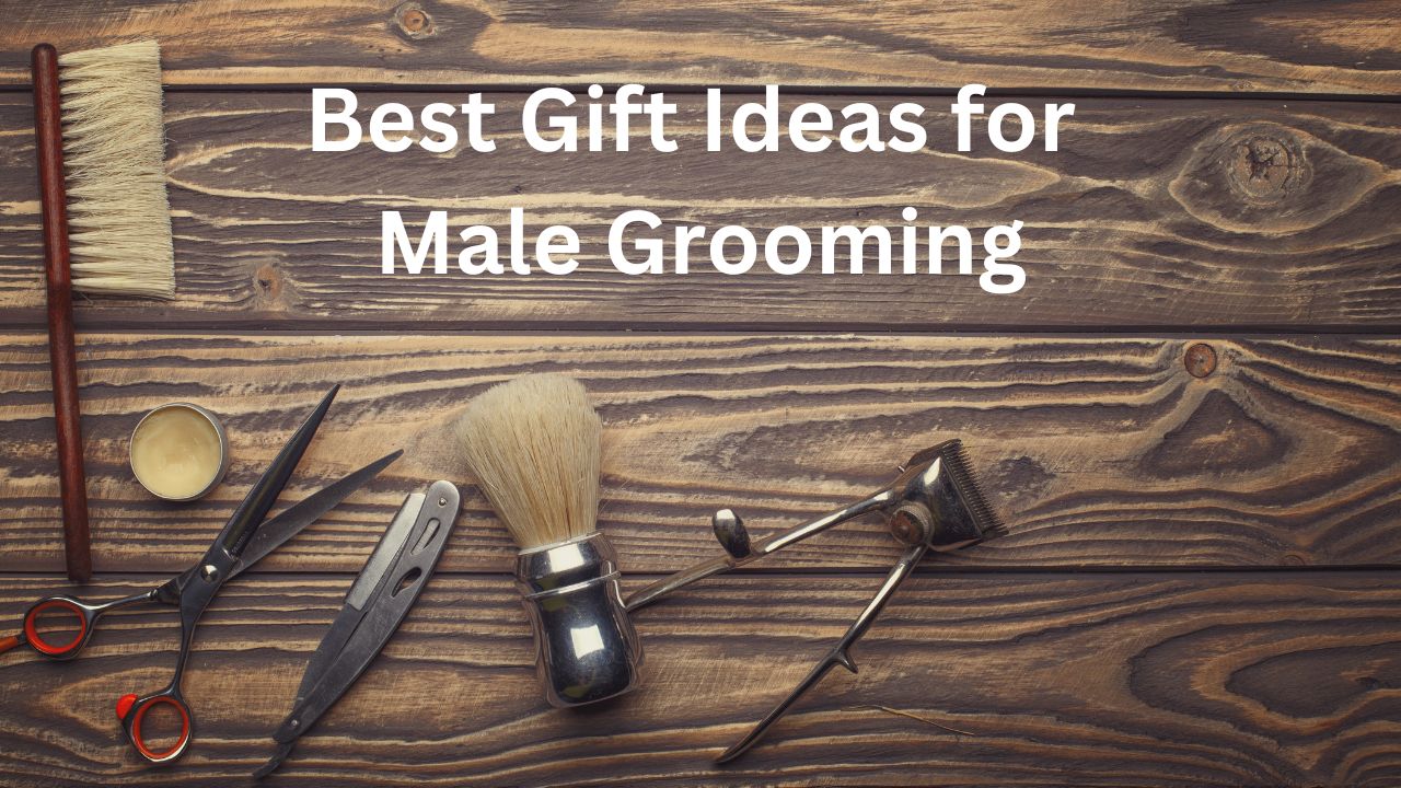 Best Gift Ideas for Male Grooming